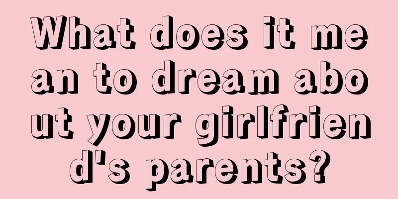 What does it mean to dream about your girlfriend's parents?