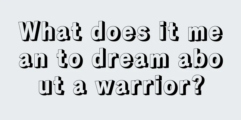 What does it mean to dream about a warrior?