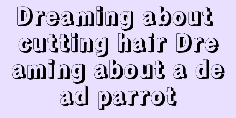 Dreaming about cutting hair Dreaming about a dead parrot