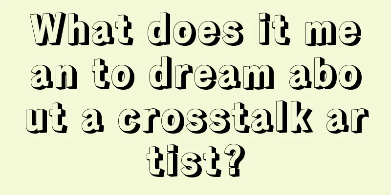 What does it mean to dream about a crosstalk artist?