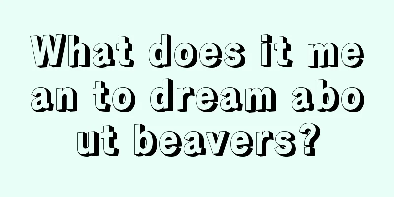 What does it mean to dream about beavers?