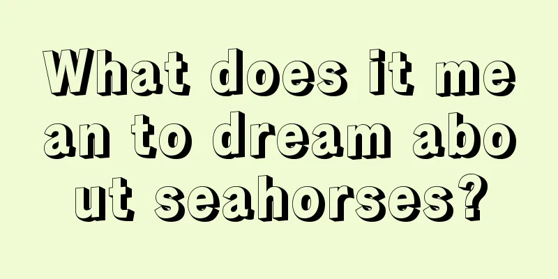 What does it mean to dream about seahorses?