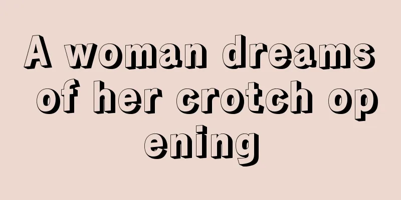 A woman dreams of her crotch opening