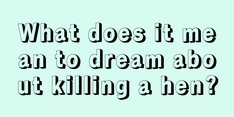 What does it mean to dream about killing a hen?