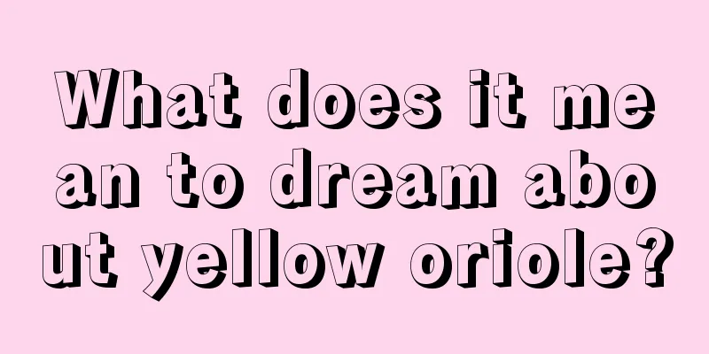 What does it mean to dream about yellow oriole?