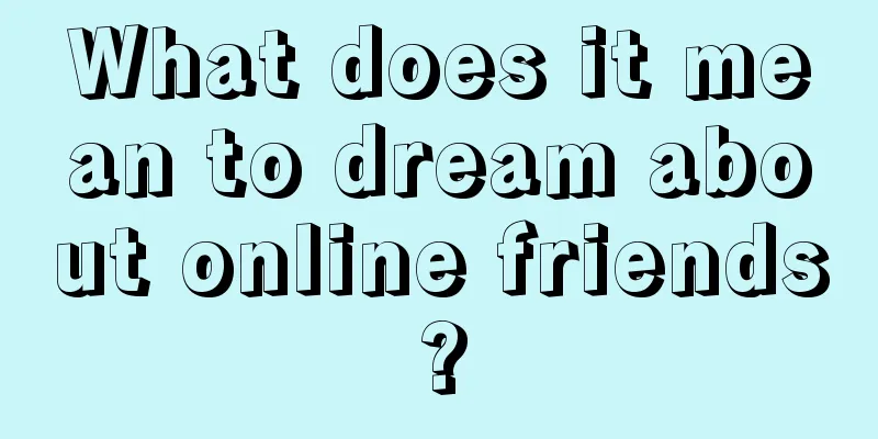 What does it mean to dream about online friends?