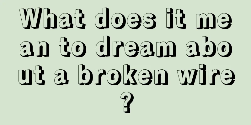 What does it mean to dream about a broken wire?