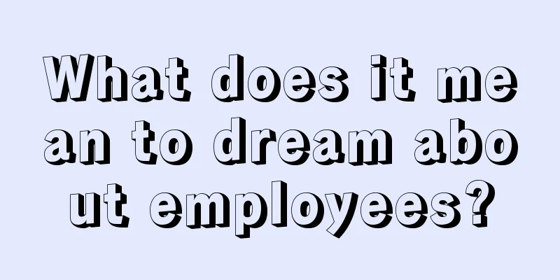 What does it mean to dream about employees?