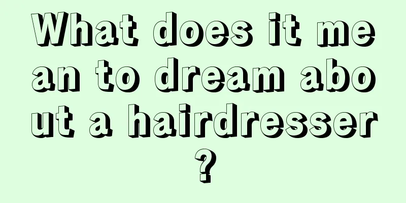 What does it mean to dream about a hairdresser?