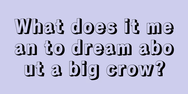 What does it mean to dream about a big crow?