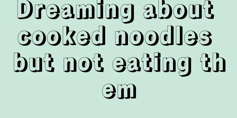 Dreaming about cooked noodles but not eating them