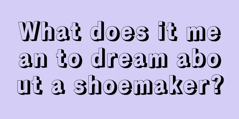 What does it mean to dream about a shoemaker?