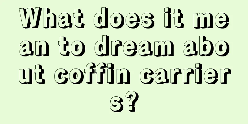 What does it mean to dream about coffin carriers?