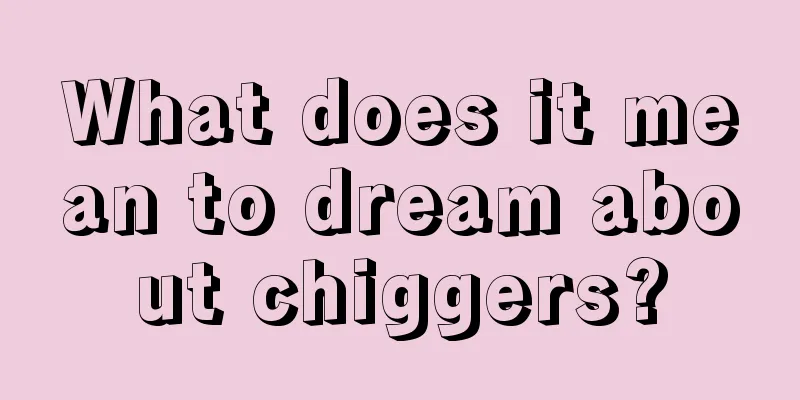 What does it mean to dream about chiggers?