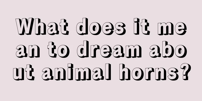 What does it mean to dream about animal horns?