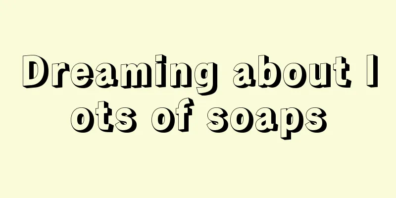 Dreaming about lots of soaps