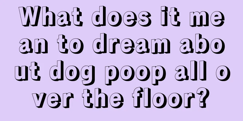 What does it mean to dream about dog poop all over the floor?