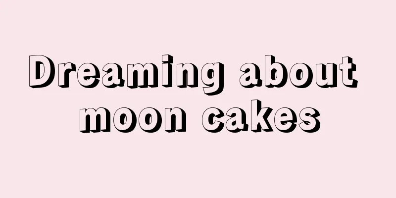 Dreaming about moon cakes