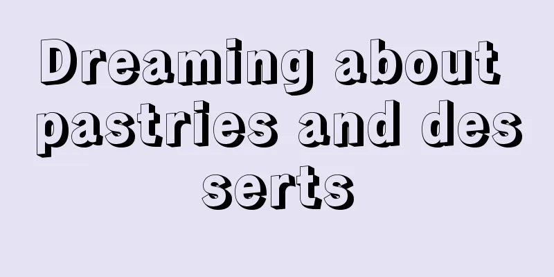 Dreaming about pastries and desserts