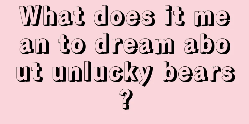 What does it mean to dream about unlucky bears?