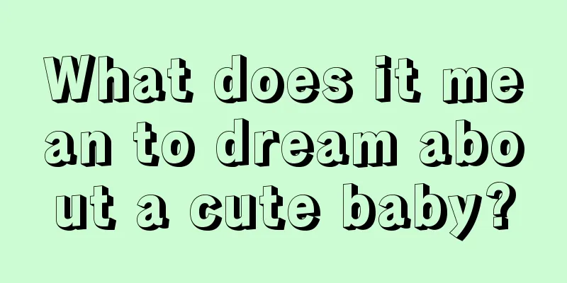 What does it mean to dream about a cute baby?