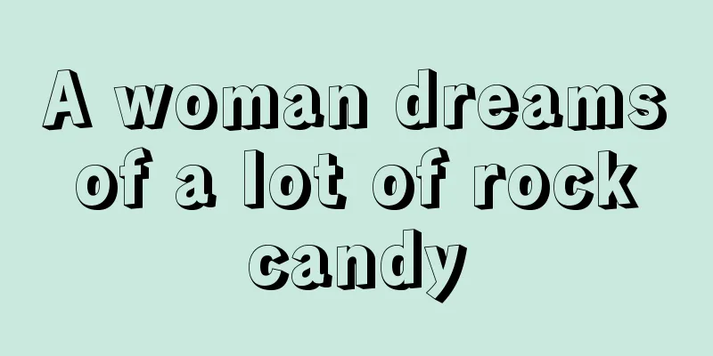 A woman dreams of a lot of rock candy