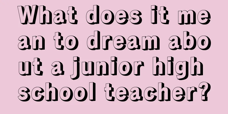 What does it mean to dream about a junior high school teacher?