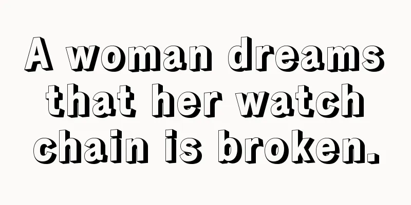 A woman dreams that her watch chain is broken.