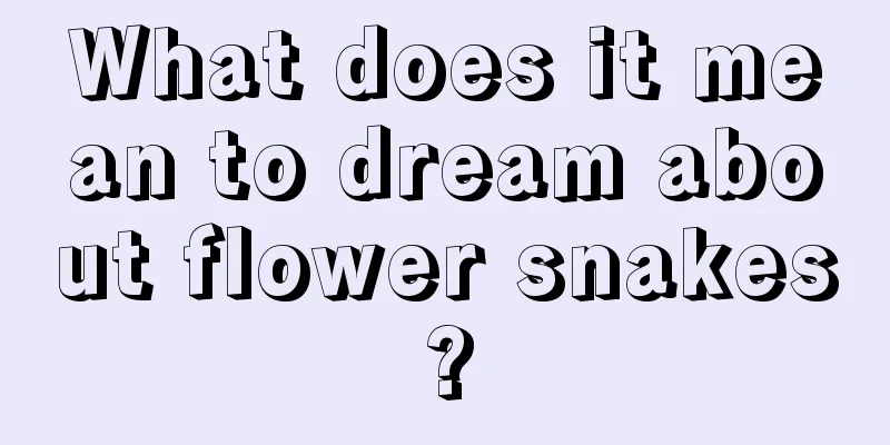 What does it mean to dream about flower snakes?