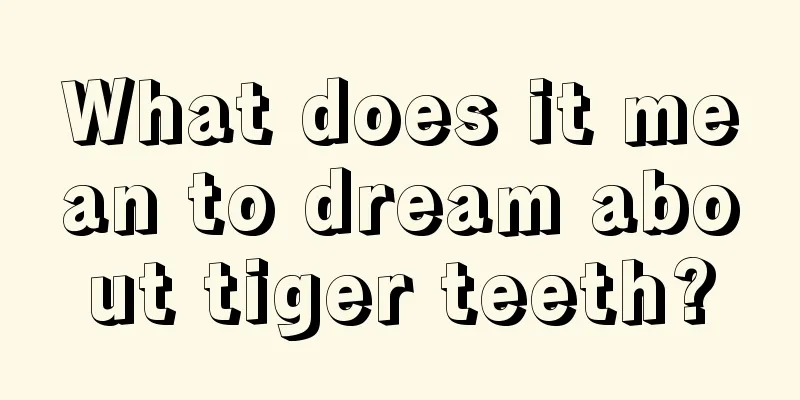 What does it mean to dream about tiger teeth?