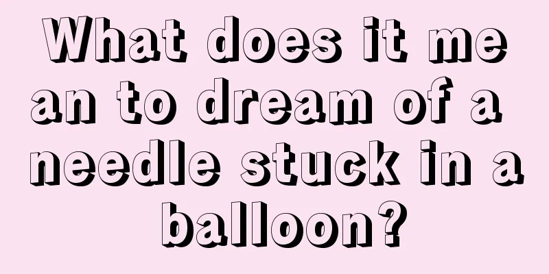 What does it mean to dream of a needle stuck in a balloon?