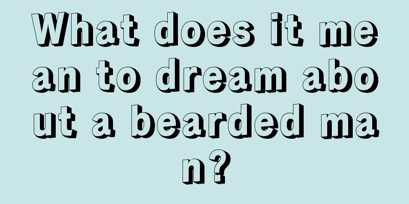 What does it mean to dream about a bearded man?