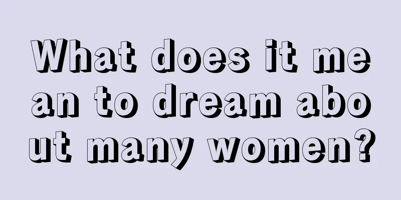 What does it mean to dream about many women?