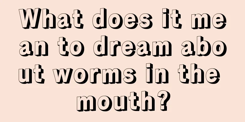 What does it mean to dream about worms in the mouth?