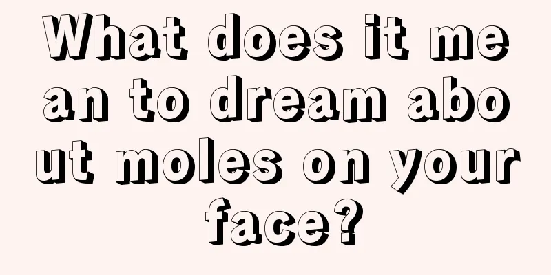 What does it mean to dream about moles on your face?