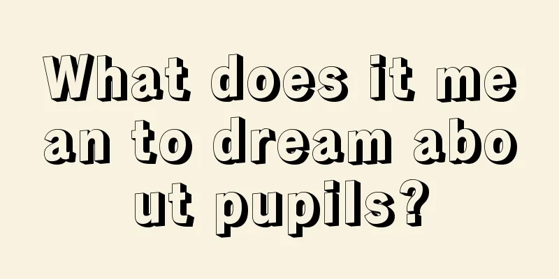 What does it mean to dream about pupils?