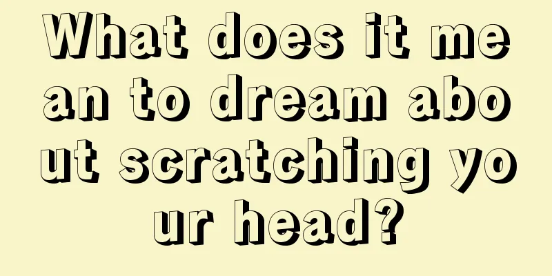 What does it mean to dream about scratching your head?