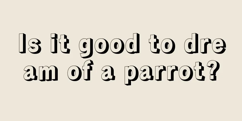 Is it good to dream of a parrot?