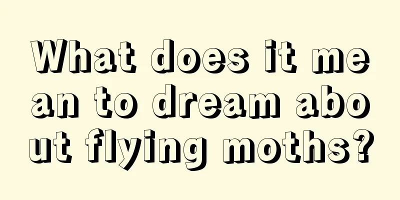 What does it mean to dream about flying moths?