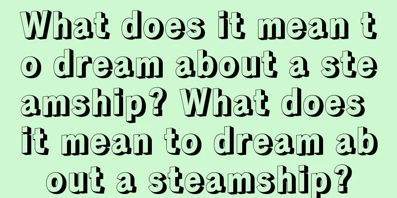 What does it mean to dream about a steamship? What does it mean to dream about a steamship?