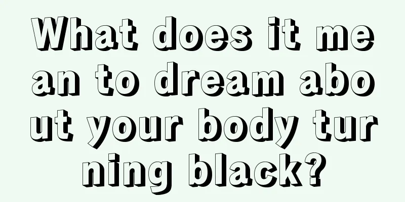 What does it mean to dream about your body turning black?