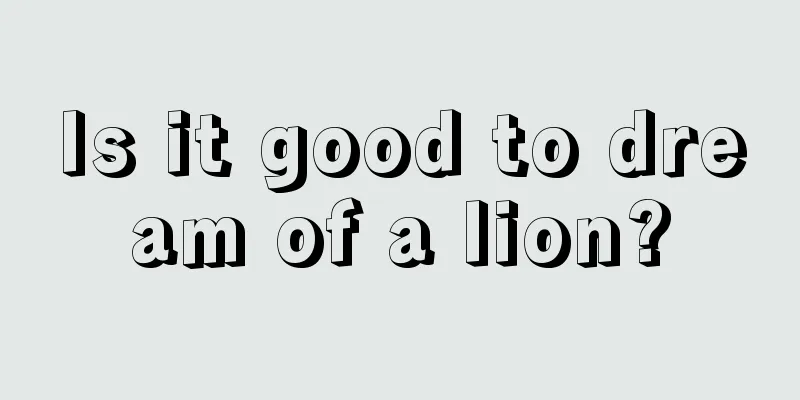 Is it good to dream of a lion?