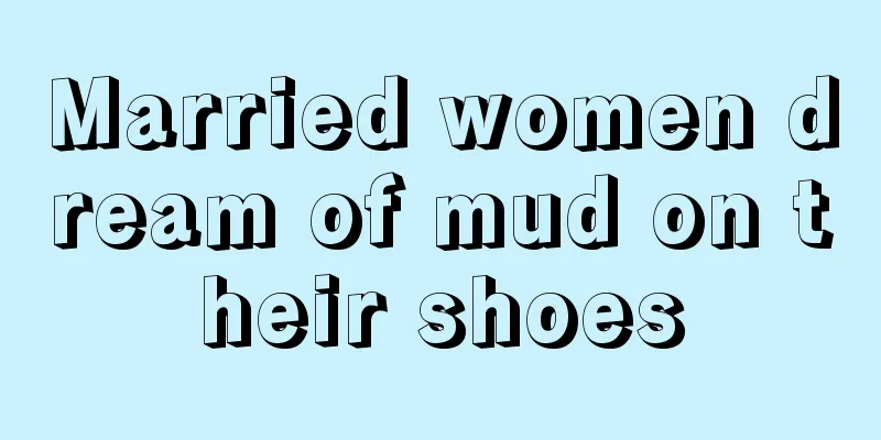 Married women dream of mud on their shoes