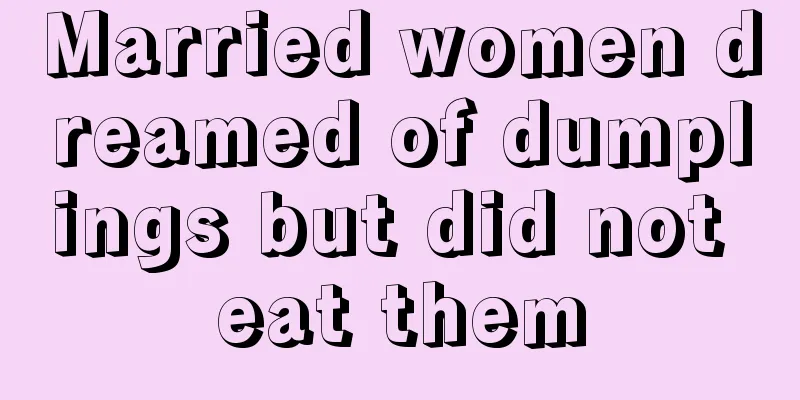 Married women dreamed of dumplings but did not eat them