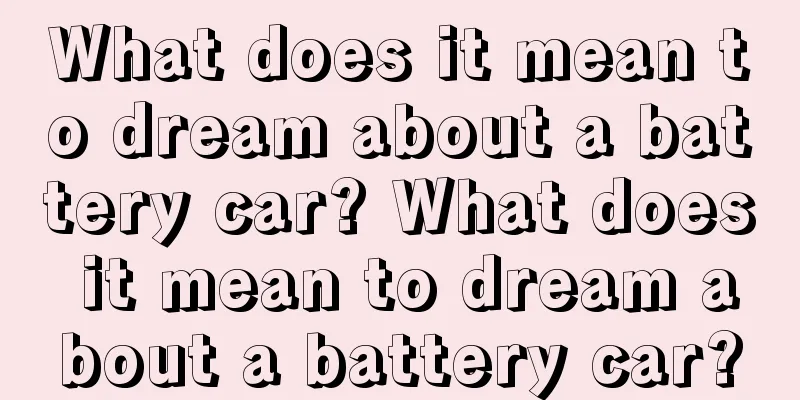 What does it mean to dream about a battery car? What does it mean to dream about a battery car?