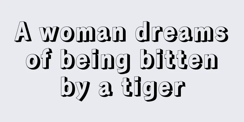 A woman dreams of being bitten by a tiger