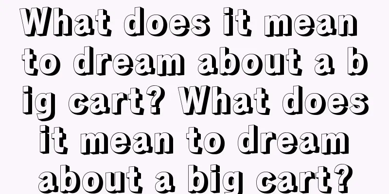 What does it mean to dream about a big cart? What does it mean to dream about a big cart?