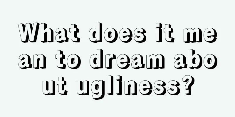 What does it mean to dream about ugliness?