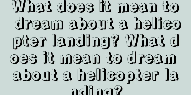 What does it mean to dream about a helicopter landing? What does it mean to dream about a helicopter landing?