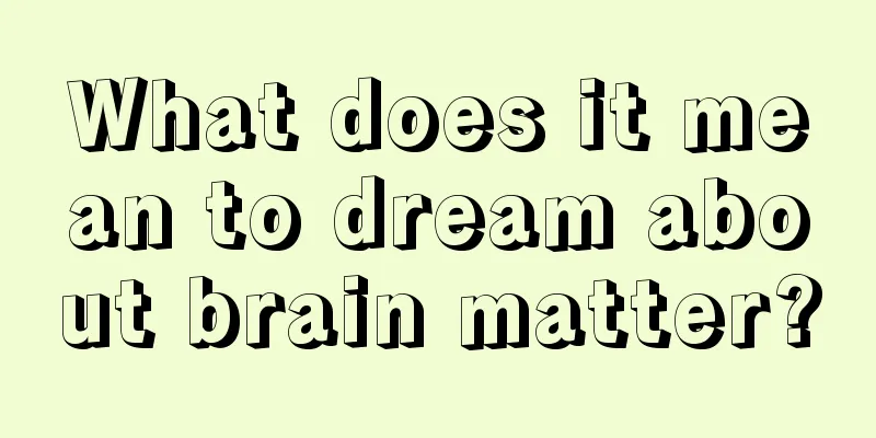 What does it mean to dream about brain matter?